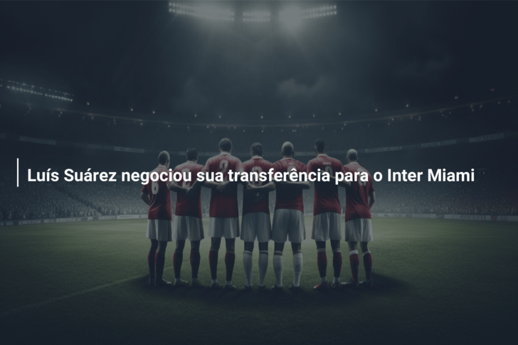Luís Suárez negociou sua transferência para o Inter Miami