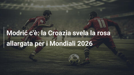 Modrić c'è: la Croazia svela la rosa allargata per i Mondiali 2026