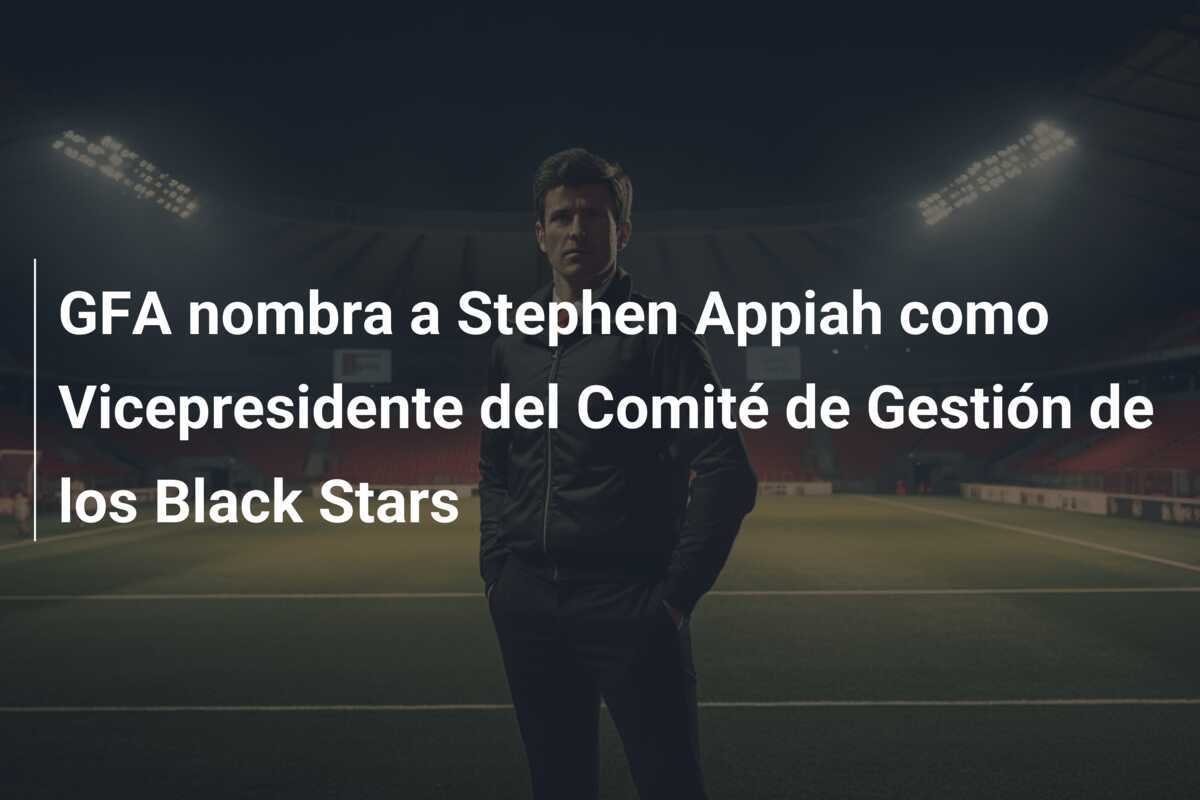 GFA nombra a Stephen Appiah como Vicepresidente del Comité de Gestión de los Black Stars