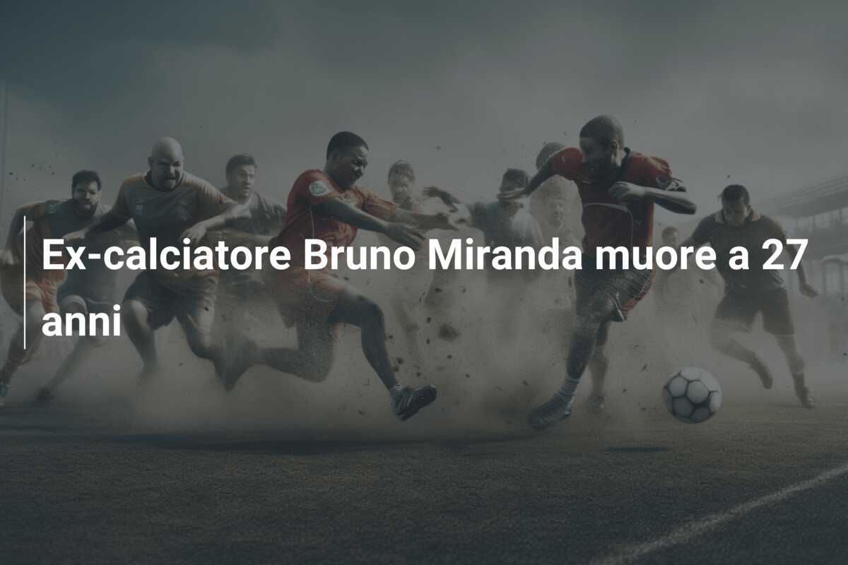 Ex-calciatore Bruno Miranda muore a 27 anni