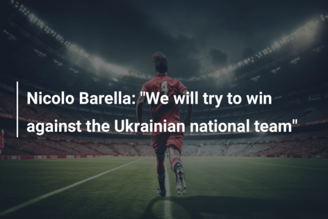 Nicolo Barella: “We will try to win against the Ukrainian national team”