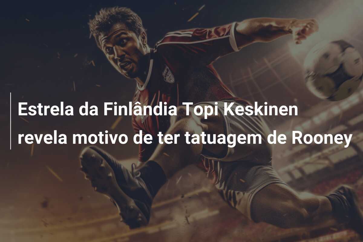 Estrela da Finlândia Topi Keskinen revela motivo de ter tatuagem de Rooney
