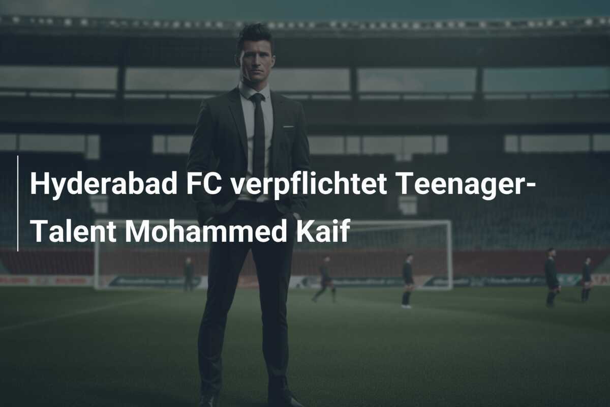 Hyderabad FC verpflichtet Teenager-Talent Mohammed Kaif