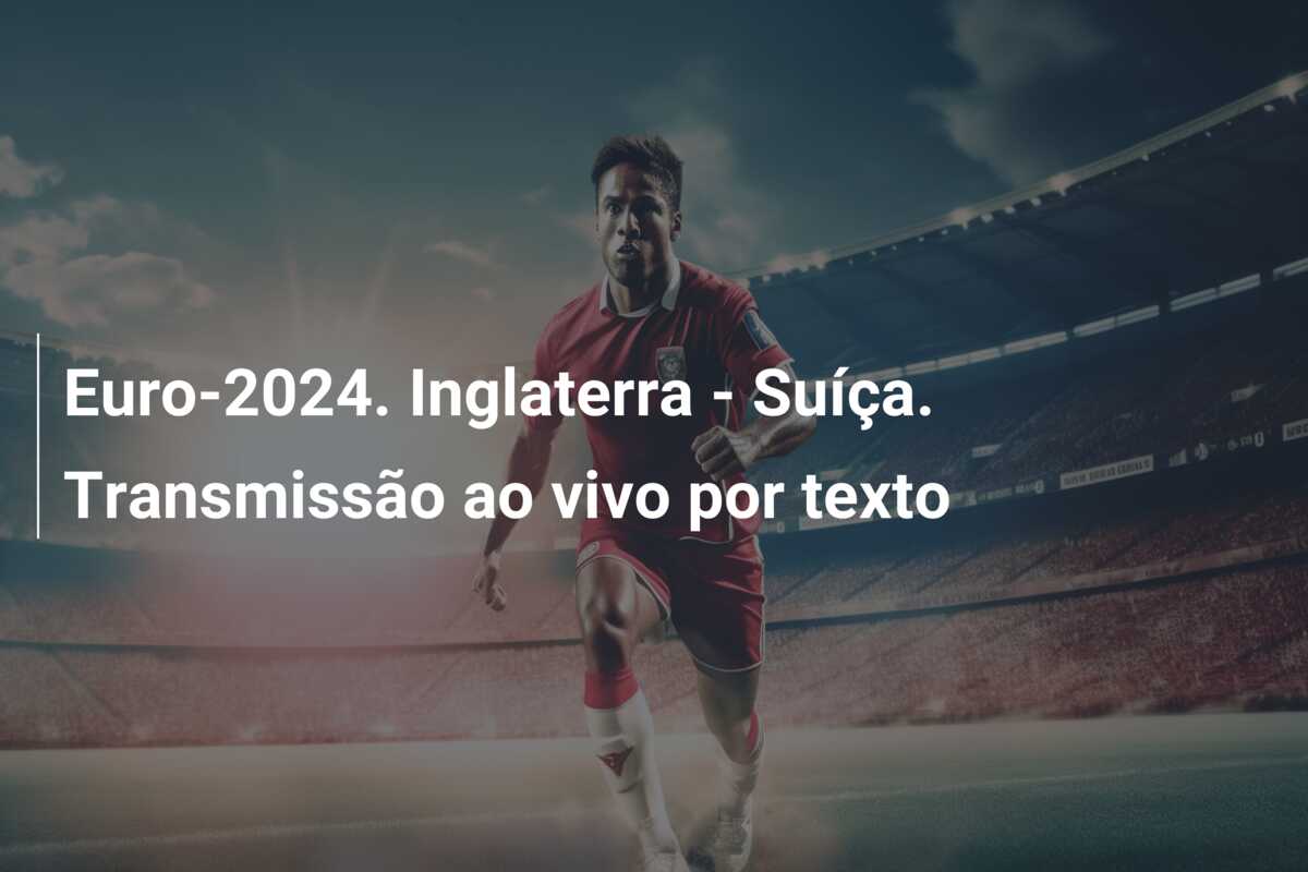 Euro-2024. Inglaterra – Suíça. Transmissão ao vivo por texto