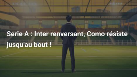 Serie A : Inter renversant, Como résiste jusqu'au bout !