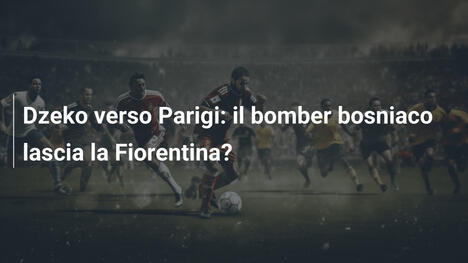 Dzeko verso Parigi: il bomber bosniaco lascia la Fiorentina?