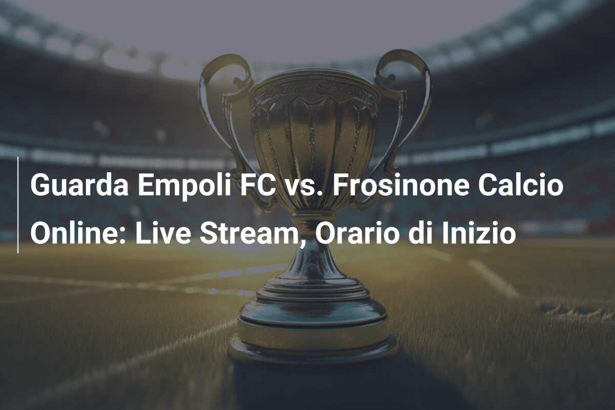 Guarda Empoli FC vs. Frosinone Calcio Online: Live Stream, Orario di Inizio