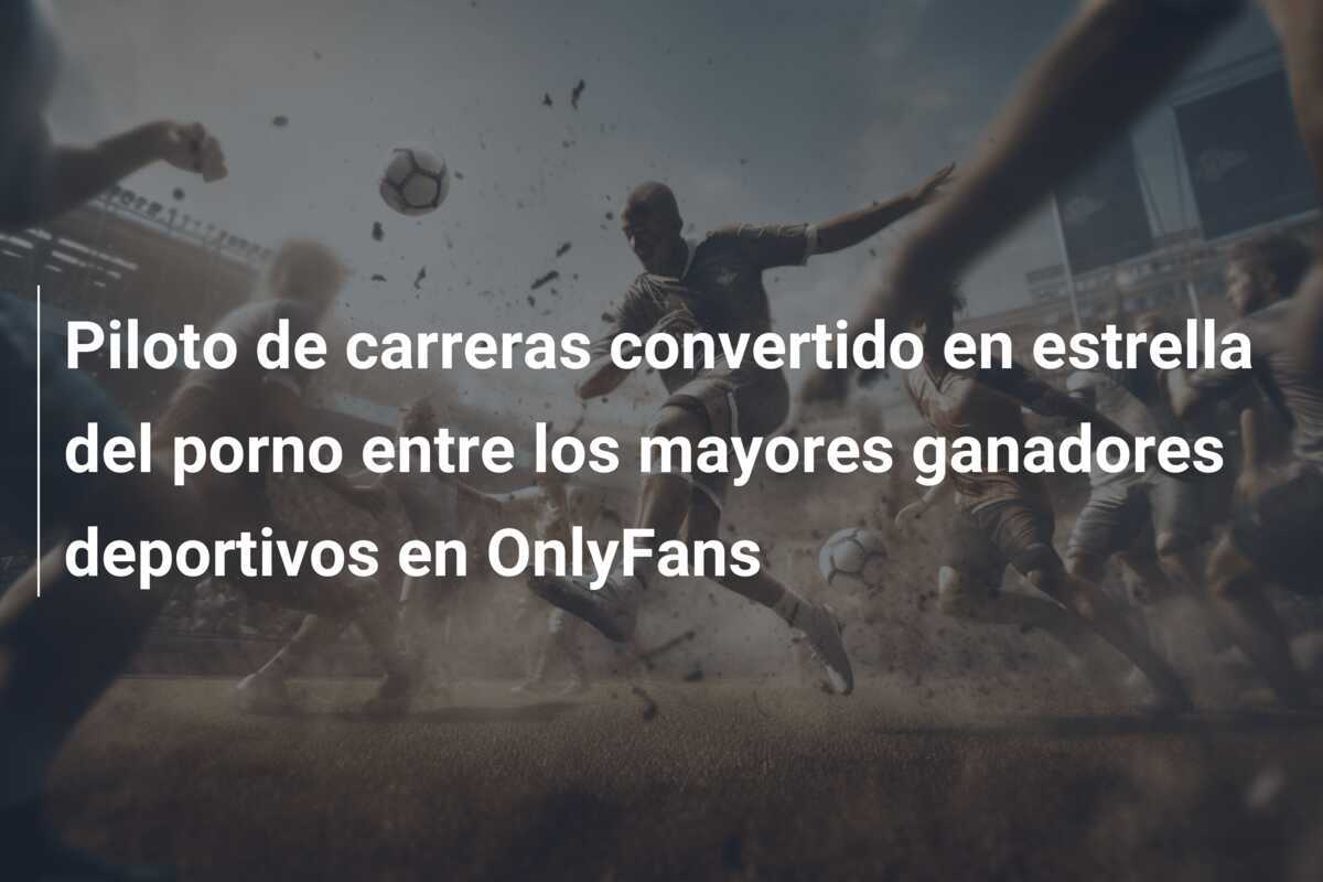 Piloto de carreras convertido en estrella del porno entre los mayores ganadores deportivos en OnlyFans