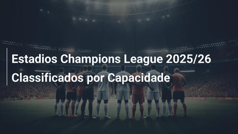 Estadios Champions League 2025/26 Classificados por Capacidade