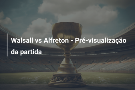 Walsall vs Alfreton – Pré-visualização da partida