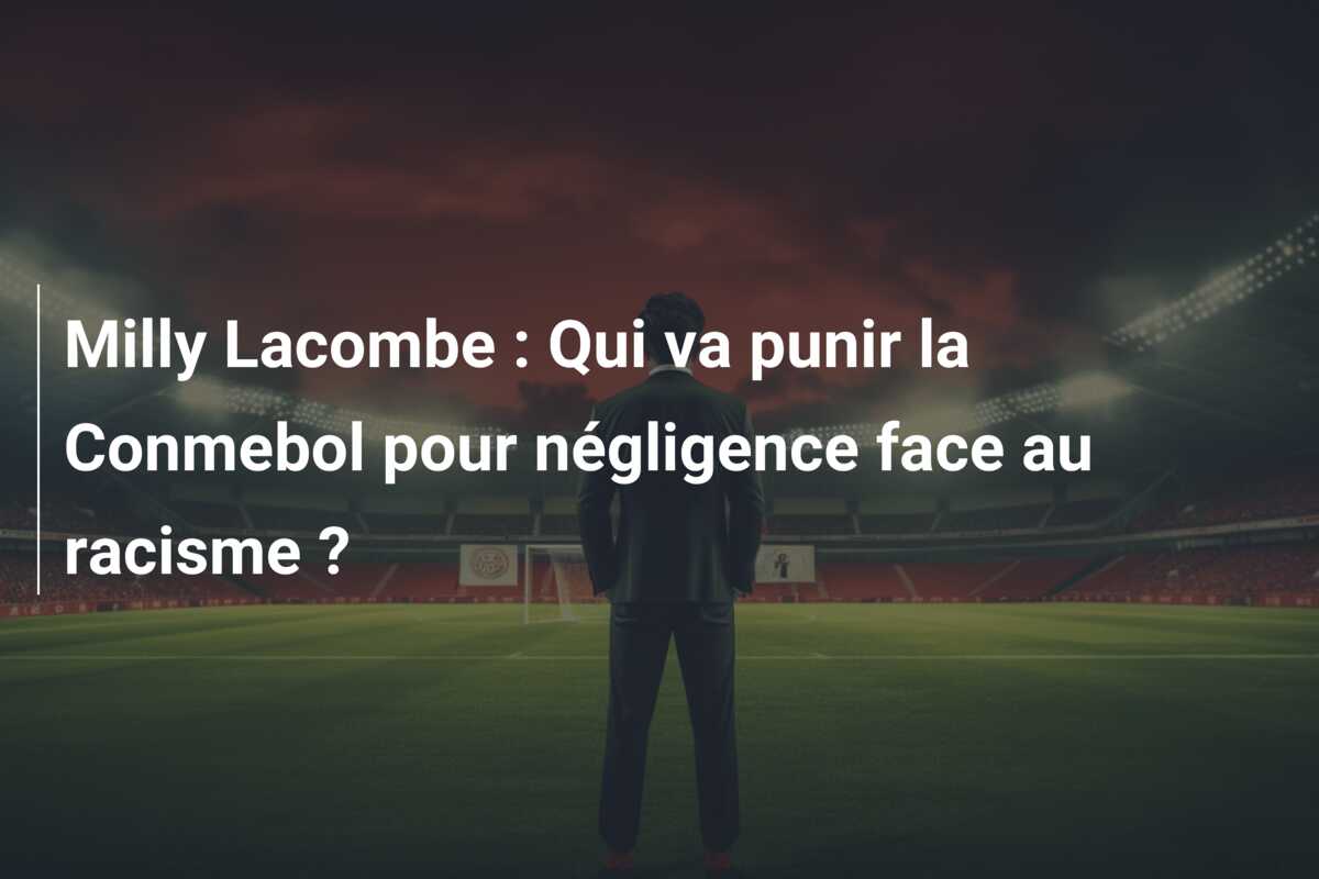 Milly Lacombe : Qui va punir la Conmebol pour négligence face au racisme ?