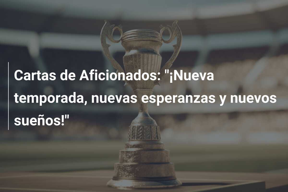 Cartas de Aficionados: “¡Nueva temporada, nuevas esperanzas y nuevos sueños!”