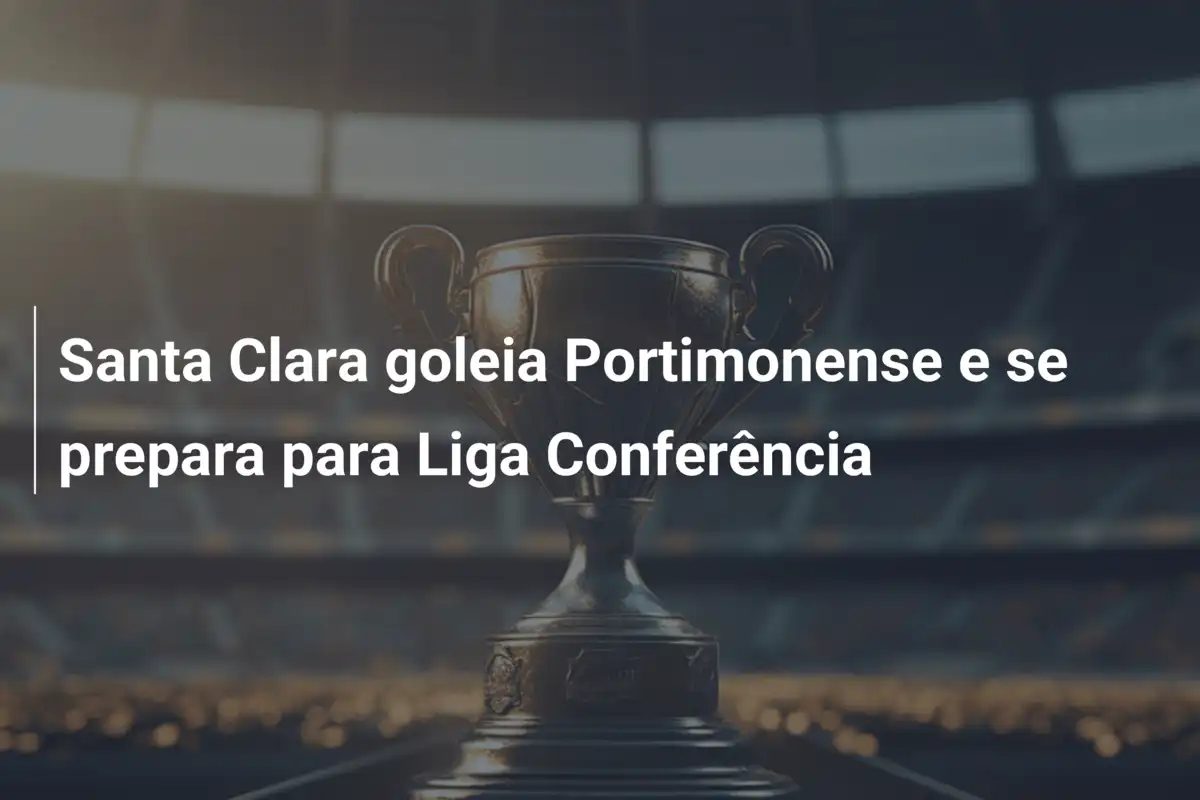 Santa Clara goleia Portimonense e se prepara para Liga Conferência