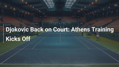 Djokovic zurück auf dem Platz: Training in Athen startet