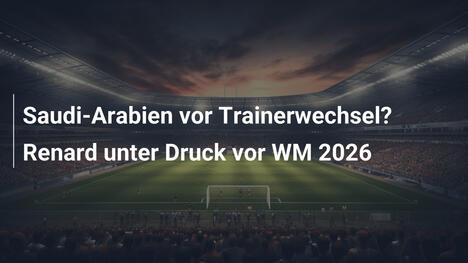 Saudi-Arabien vor Trainerwechsel? Renard unter Druck vor WM 2026
