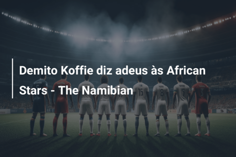 Demito Koffie diz adeus às African Stars – The Namibian