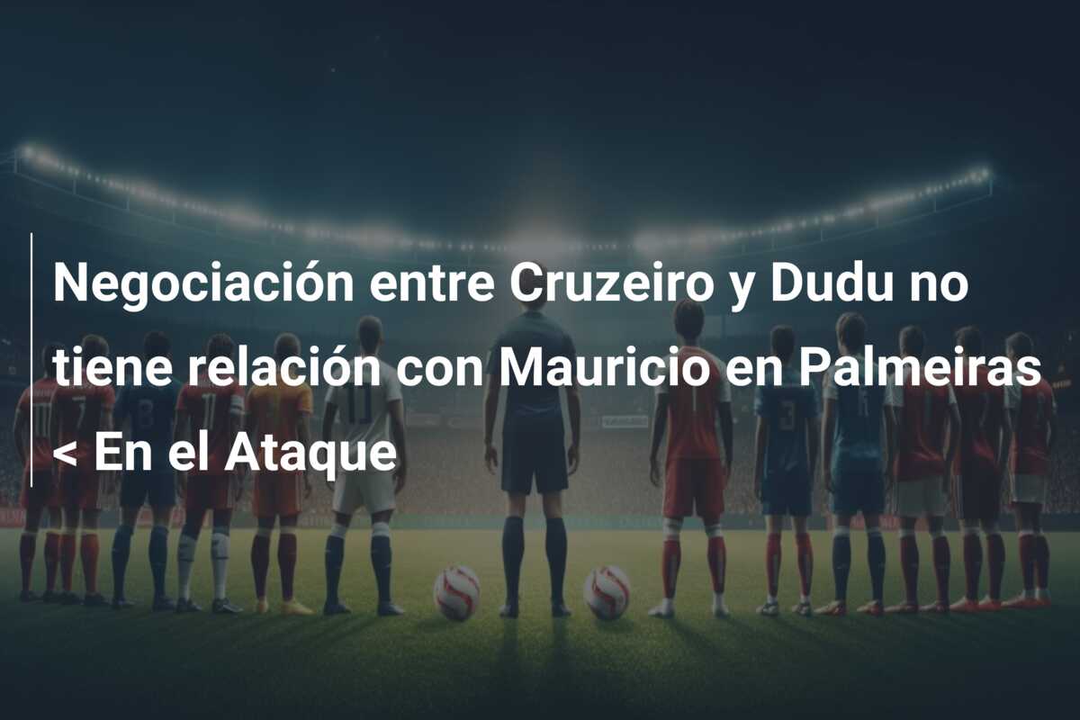 Negociación entre Cruzeiro y Dudu no tiene relación con Mauricio en Palmeiras < En el Ataque
