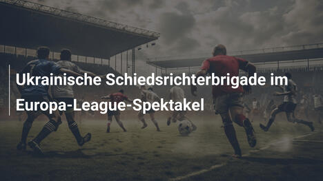 Ukrainische Schiedsrichterbrigade im Europa-League-Spektakel