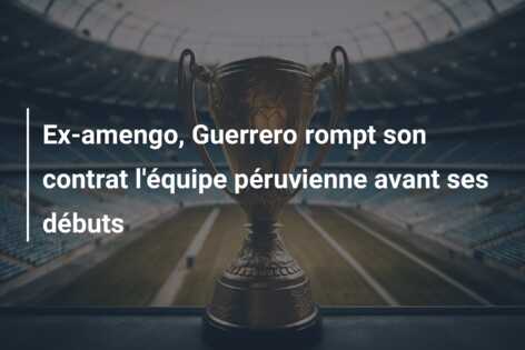 Ex-amengo, Guerrero rompt son contrat l’équipe péruvienne avant ses débuts
