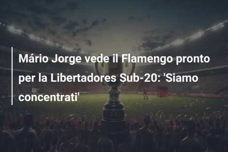 Mário Jorge vede il Flamengo pronto per la Libertadores Sub-20: ‘Siamo concentrati’