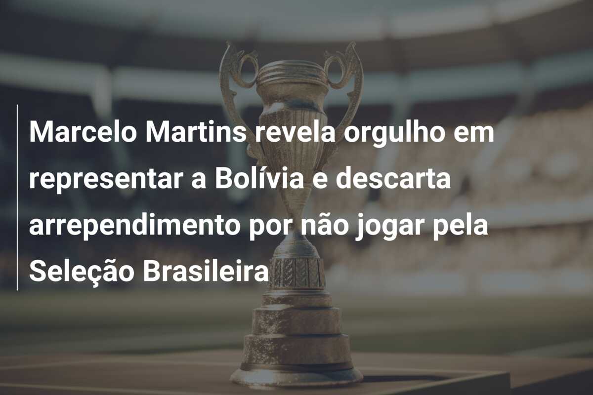 Marcelo Martins revela orgulho em representar a Bolívia e descarta arrependimento por não jogar pela Seleção Brasileira