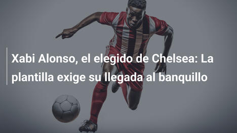 Xabi Alonso, el elegido de Chelsea: La plantilla exige su llegada al banquillo