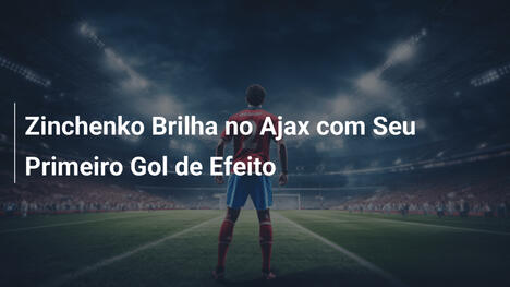 Zinchenko Brilha no Ajax com Seu Primeiro Gol de Efeito