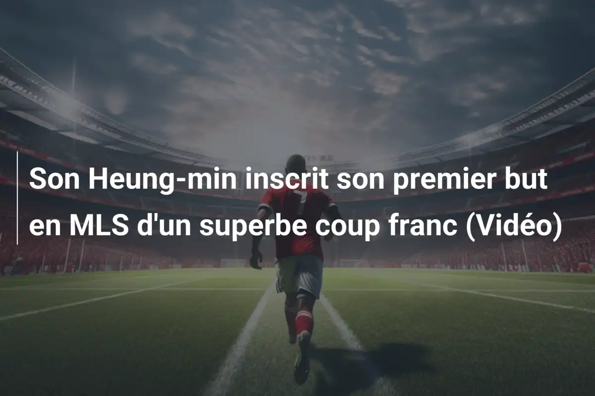 Son Heung-min inscrit son premier but en MLS d'un superbe coup franc (Vidéo)