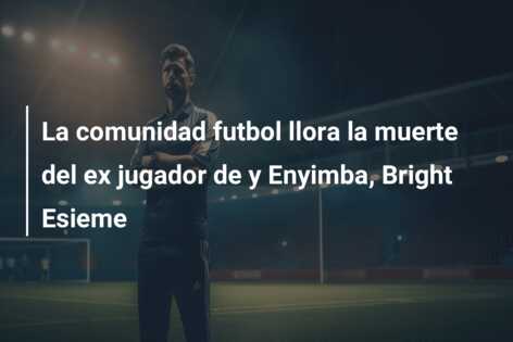 La comunidad futbol llora la muerte del ex jugador de y Enyimba, Bright Esieme