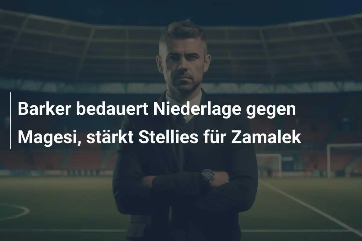 Barker bedauert Niederlage gegen Magesi, stärkt Stellies für Zamalek