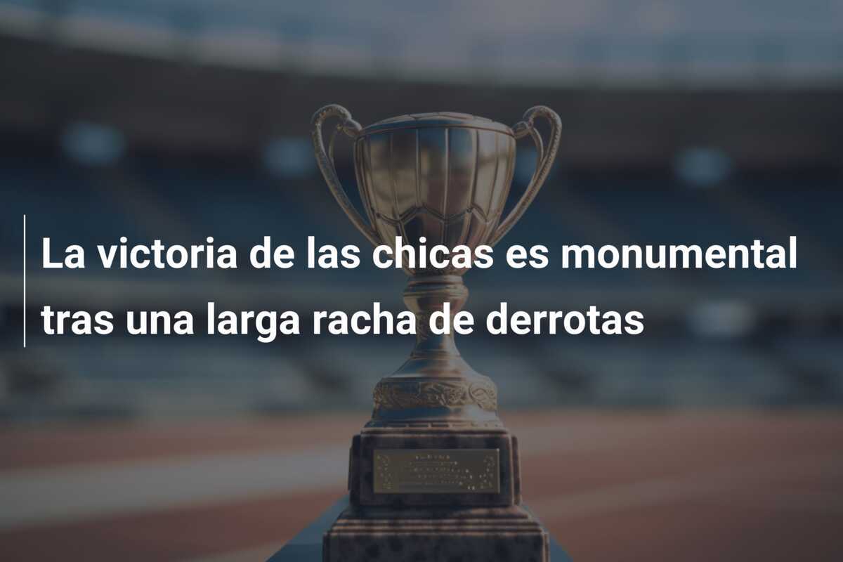 La victoria de las chicas es monumental tras una larga racha de derrotas