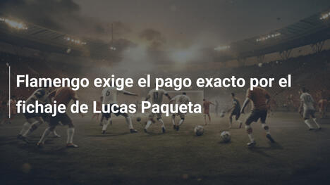 Flamengo exige el pago exacto por el fichaje de Lucas Paqueta