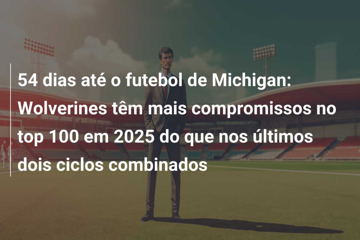 54 dias até o futebol de Michigan: Wolverines têm mais compromissos no top 100 em 2025 do que nos últimos dois ciclos combinados