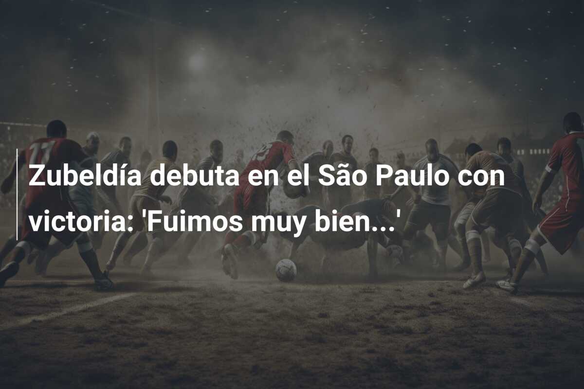 Zubeldía debuta en el São Paulo con victoria: ‘Fuimos muy bien…’