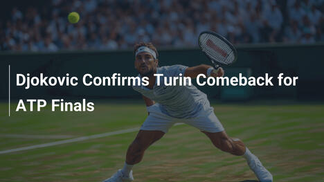 Djokovic bestätigt Comeback in Turin für ATP Finals
