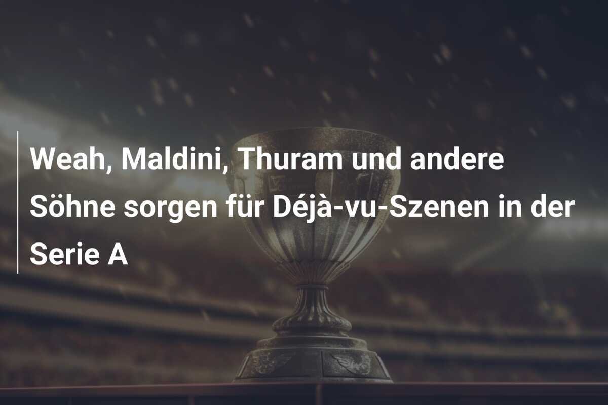 Weah, Maldini, Thuram und andere Söhne sorgen für Déjà-vu-Szenen in der Serie A