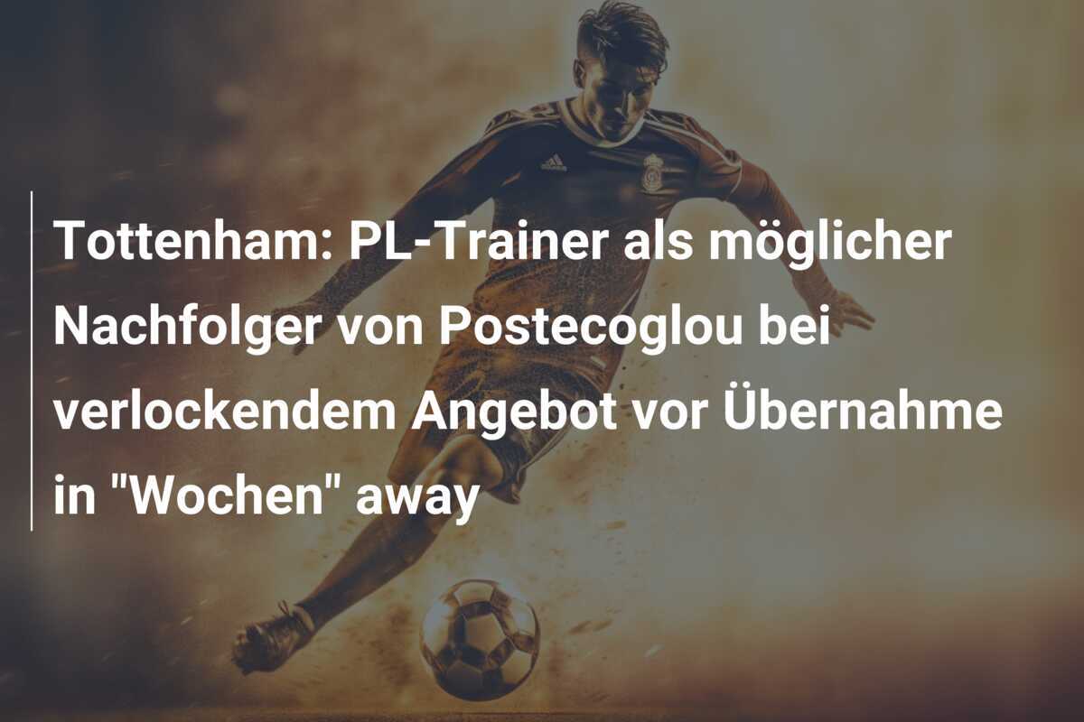 Tottenham: PL-Trainer als möglicher Nachfolger von Postecoglou bei verlockendem Angebot vor Übernahme in "Wochen" away