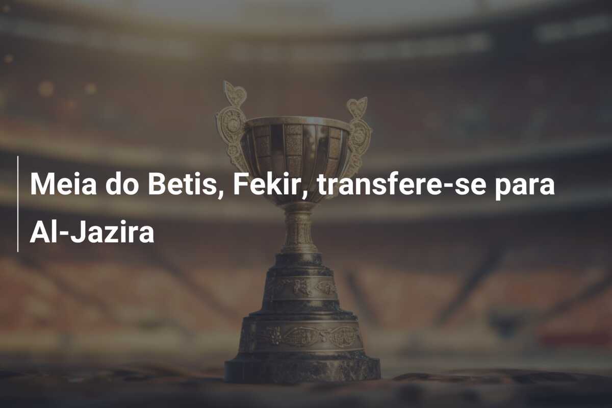 Meia do Betis, Fekir, transfere-se para Al-Jazira