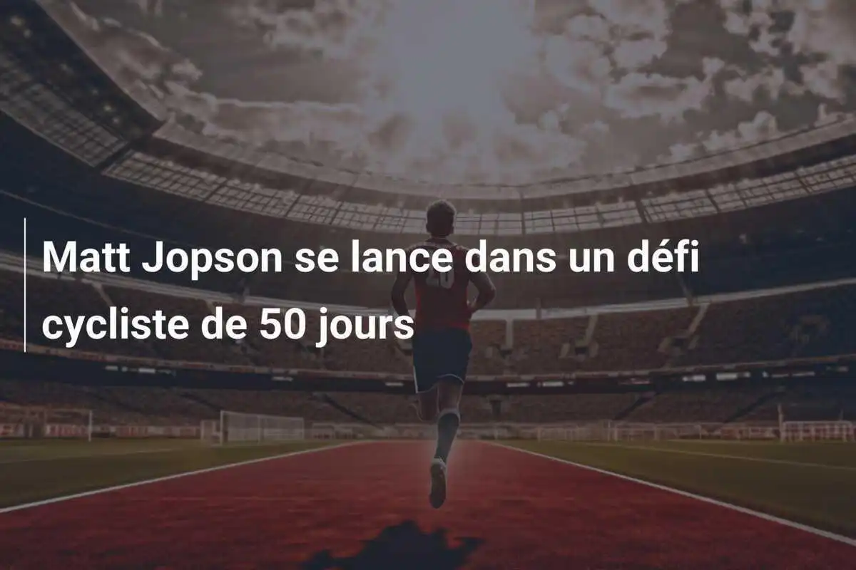 Matt Jopson se lance dans un défi cycliste de 50 jours