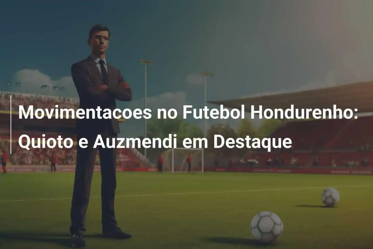 Movimentacoes no Futebol Hondurenho: Quioto e Auzmendi em Destaque