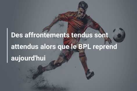 Des affrontements tendus sont attendus alors que le BPL reprend aujourd’hui