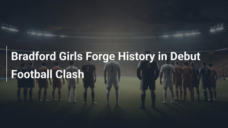 Le Ragazze di Bradford Scrivono la Storia nel Debutto Calcistico