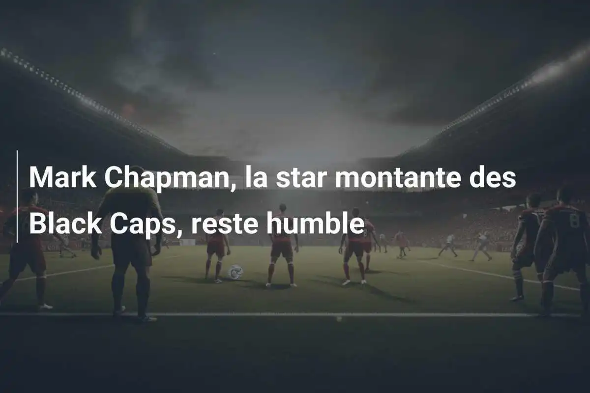 Mark Chapman, la star montante des Black Caps, reste humble