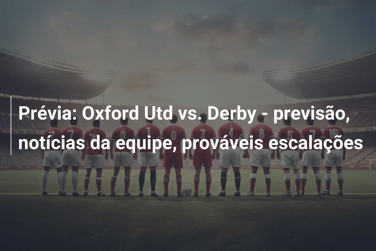 Prévia: Oxford Utd vs. Derby - previsão, notícias da equipe, prováveis escalações