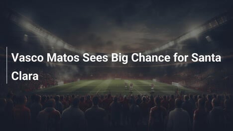 Vasco Matos Enxerga Grande Oportunidade para o Santa Clara