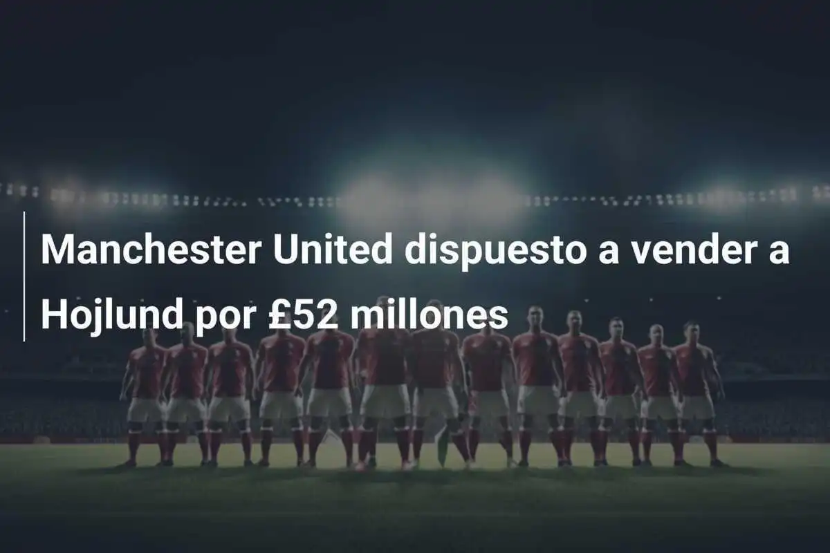 Manchester United dispuesto a vender a Hojlund por £52 millones