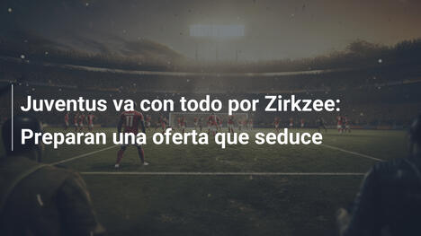 Juventus va con todo por Zirkzee: Preparan una oferta que seduce
