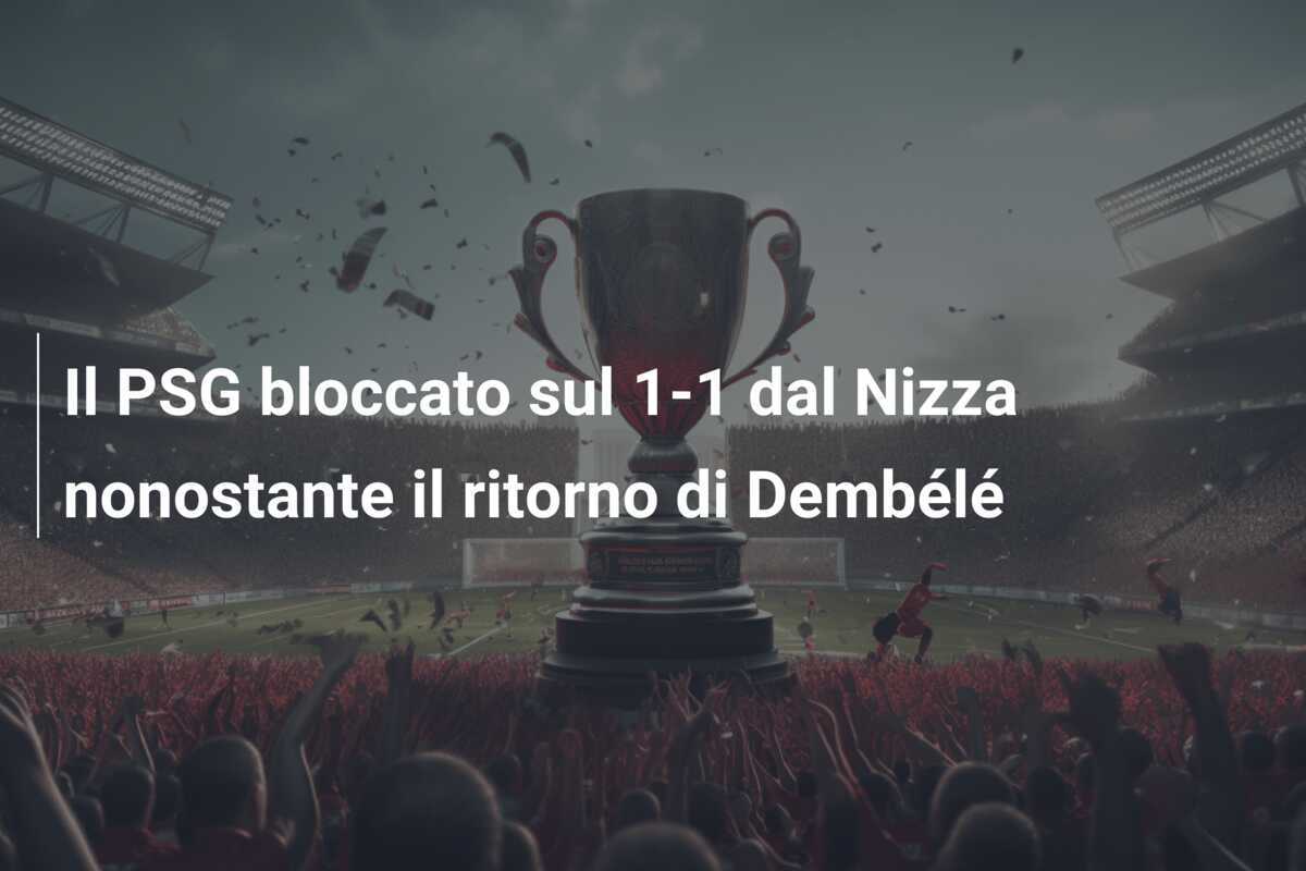 Il PSG bloccato sul 1-1 dal Nizza nonostante il ritorno di Dembélé