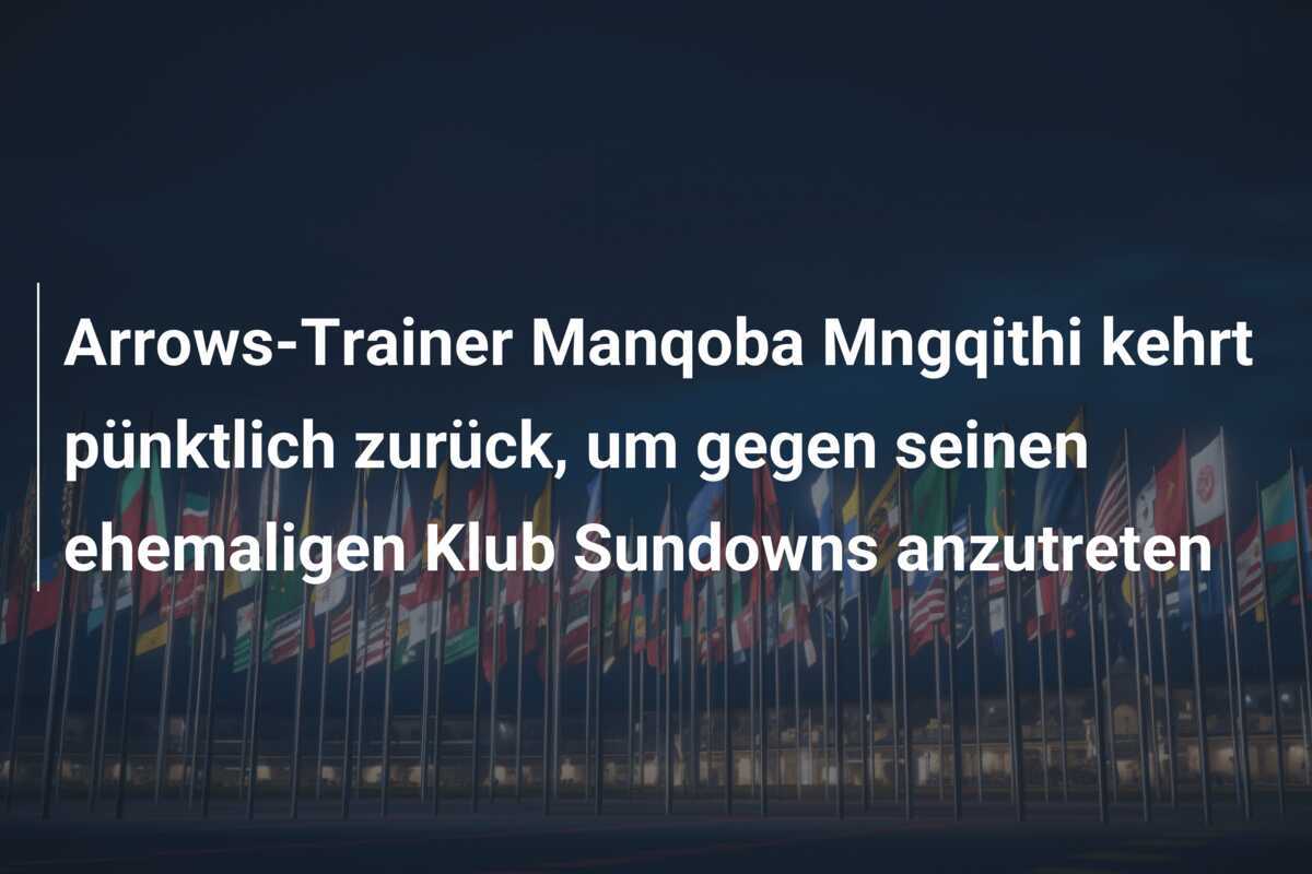 Arrows-Trainer Manqoba Mngqithi kehrt pünktlich zurück, um gegen seinen ehemaligen Klub Sundowns anzutreten