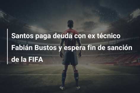 Santos paga deuda con ex técnico Fabián Bustos y espera fin de sanción de la FIFA